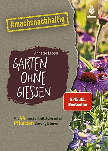 Garten ohne Gießen: Der Spiegel-Bestseller. Mit 44 trockenheitstoleranten Pflanzen clever gärtnern. #machsnachhaltig (#machsnachhaltig: Für alle, die jetzt mit dem Weltretten anfangen.)