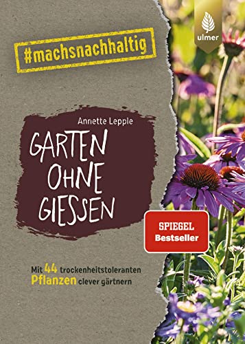 Garten ohne Gießen: Der Spiegel-Bestseller. Mit 44 trockenheitstoleranten Pflanzen clever gärtnern. #machsnachhaltig (#machsnachhaltig: Für alle, die jetzt mit dem Weltretten anfangen.) von Ulmer Eugen Verlag