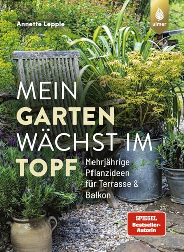 Mein Garten wächst im Topf: Mehrjährige Pflanzideen für Terrasse & Balkon von Verlag Eugen Ulmer