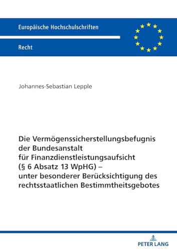 Die Vermögenssicherstellungsbefugnis der Bundesanstalt für Finanzdienstleistungsaufsicht (§ 6 Absatz 13 WpHG) – unter besonderer Berücksichtigung des ... Hochschulschriften Recht, Band 6754) von Peter Lang