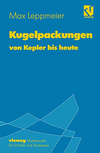 Kugelpackungen von Kepler bis heute: Eine Einführung für Schüler, Studenten und Lehrer (German Edition)