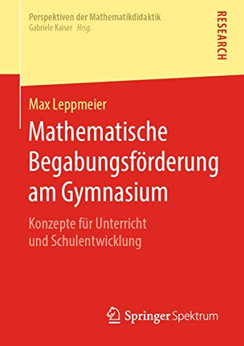Mathematische Begabungsförderung am Gymnasium: Konzepte für Unterricht und Schulentwicklung (Perspektiven der Mathematikdidaktik) von Springer Spektrum