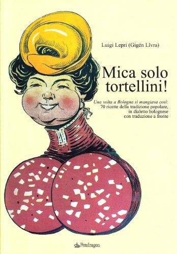 Mica solo tortellini! Una volta a Bologna si mangiava così. 70 ricette della tradizione popolare. Testo bolognese a fronte (Amo Bologna tascabili) von Edizioni Pendragon