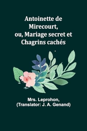 Antoinette de Mirecourt, ou, Mariage secret et Chagrins cachés von Alpha Edition