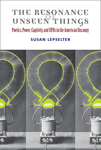 The Resonance of Unseen Things: Poetics, Power, Captivity, and UFOs in the American Uncanny The Resonance of Unseen Things: Poetics, Power, Captivity, and UFOs in the American Uncanny von University of Michigan Press