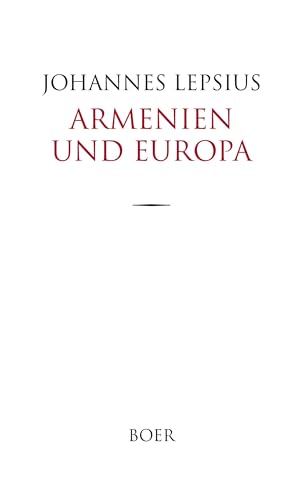 Armenien und Europa: Eine Anklageschrift wider die christlichen Großmächte und ein Aufruf an das christliche Deutschland Armenien und Europa: Eine Anklageschrift wider die christlichen Großmächte und ein Aufruf an das christliche Deutschland