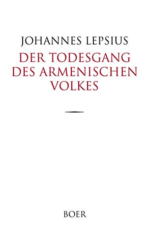 Der Todesgang des Armenischen Volkes: Bericht über das Schicksal des Armenischen Volkes in der Türkei während des Weltkrieges Der Todesgang des Armenischen Volkes: Bericht über das Schicksal des Armenischen Volkes in der Türkei während des Weltkrieges von BOER