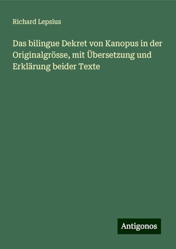 Das bilingue Dekret von Kanopus in der Originalgrösse, mit Übersetzung und Erklärung beider Texte von Antigonos Verlag