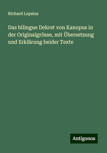 Das bilingue Dekret von Kanopus in der Originalgrösse, mit Übersetzung und Erklärung beider Texte von Antigonos Verlag