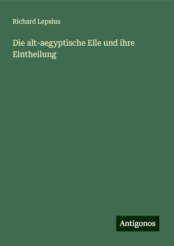 Die alt-aegyptische Elle und ihre Eintheilung von Antigonos Verlag