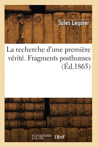 La recherche d'une première vérité. Fragments posthumes (Éd.1865) von Hachette Livre BNF