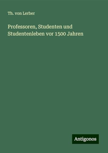 Professoren, Studenten und Studentenleben vor 1500 Jahren von Antigonos Verlag