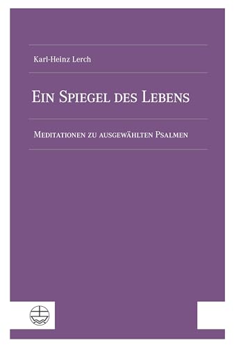Ein Spiegel des Lebens: Meditationen zu ausgewählten Psalmen