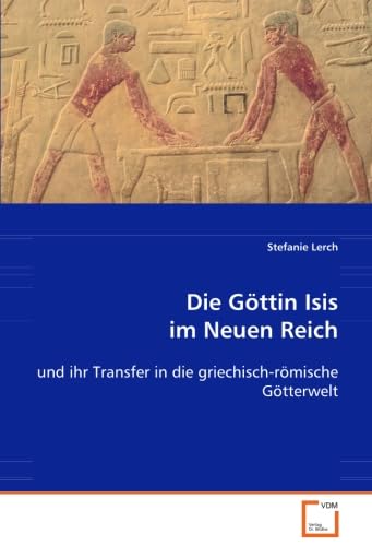 Die Göttin Isis im Neuen Reich: und ihr Transfer in die griechisch-römische Götterwelt von VDM Verlag Dr. Müller