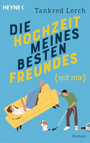 Die Hochzeit meines besten Freundes (mit mir): Roman von Heyne Verlag