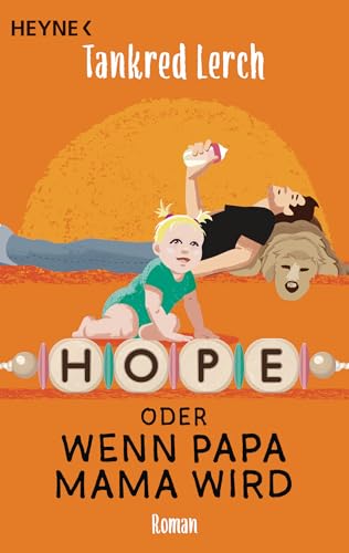 Hope oder wenn Papa Mama wird: Roman von Heyne Verlag