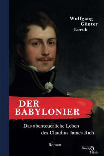 Der Babylonier: Das abenteuerliche Leben des Claudius James Rich. Roman
