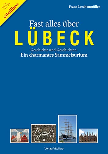 Fast alles über Lübeck: Geschichte und Geschichten: Ein charmantes Sammelsurium von Vitolibro