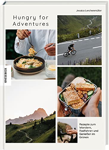 Hungry for Adventures: Rezepte zum Wandern, Radfahren und Genießen im Grünen von Knesebeck Von Dem GmbH