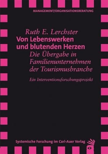 Von Lebenswerken und blutenden Herzen: Die Übergabe in Familienunternehmen der Tourismusbranche. Ein Interventionsforschungsprojekt. von Carl-Auer Verlag GmbH