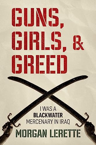 Guns, Girls, and Greed: I Was a Blackwater Mercenary in Iraq
