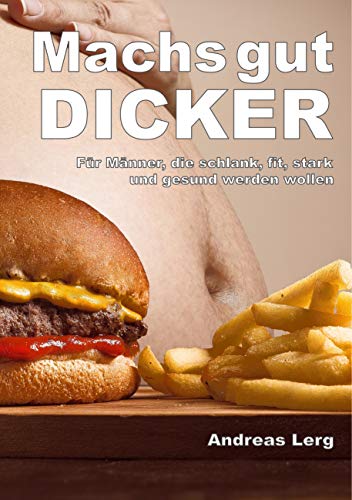 Machs gut Dicker - Für Männer, die schlank, fit, stark und gesund werden wollen Machs gut Dicker - Für Männer, die schlank, fit, stark und gesund werden wollen von Books on Demand