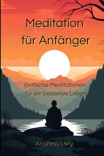 Meditation für Anfänger: Einfache Meditationen für ein besseres Leben von Independently published