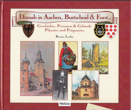 Damals in Aachen, Burtscheid & Forst: Geschichte, Personen & Gebäude - Pikantes und Prägnantes Damals in Aachen, Burtscheid & Forst: Geschichte, Personen & Gebäude - Pikantes und Prägnantes von Helios Verlagsges.