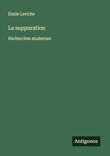 La suppuration: Recherches modernes von Antigonos Verlag