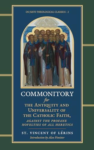 Commonitory for the Antiquity and Universality of the Catholic Faith, Against the Profane Novelties of All Heretics (Os Justi Theological Classics, Band 2) von Os Justi Press