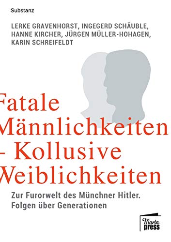 Fatale Männlichkeiten - kollusive Weiblichkeiten: Zur Furorwelt des Münchner Hitler. Folgen über Generationen: Die Furorwelt des Münchner Hitler. Folgen über Generationen (Substanz)