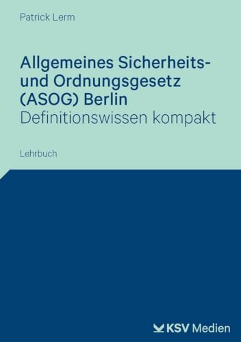 Allgemeines Sicherheits- und Ordnungsgesetz (ASOG) Berlin: Definitionswissen kompakt. Lehrbuch von KSV Medien Wiesbaden