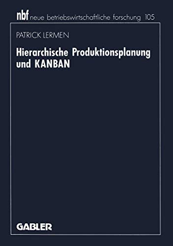 Hierarchische Produktionsplanung und KANBAN (Neue Betriebswirtschaftliche Forschung (nbf)) (German Edition) (neue betriebswirtschaftliche forschung (nbf), 377, Band 377) von Gabler Verlag