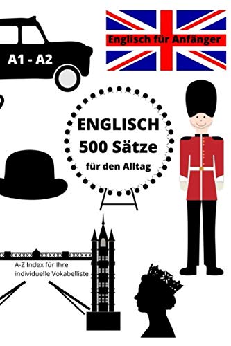 ENGLISCH 500 Sätze: Englisch für Anfänger | A1-A2 Niveau | A-Z Index für Ihre individuelle Vokabelliste inkludiert