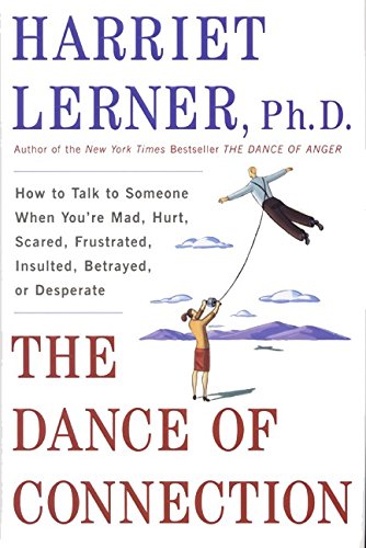 The Dance of Connection: How to Talk to Someone When You're Mad, Hurt, Scared, Frustrated, Insulted, Betrayed, or Desperate