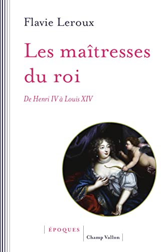 Les maîtresses du roi - De Henri IV à Louis XIV von CHAMP VALLON