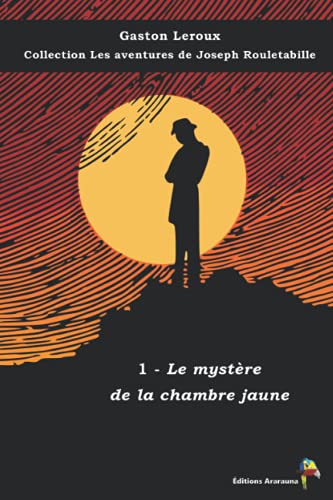 1 - Le mystère de la chambre jaune - Gaston Leroux - Collection Les aventures de Joseph Rouletabille: Texte intégral von Éditions Ararauna