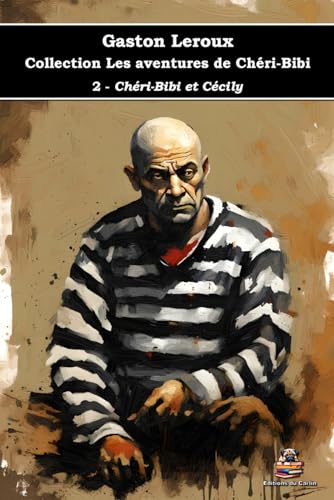 2 - Chéri-Bibi et Cécily - Collection Les aventures de Chéri-Bibi - Gaston Leroux - Éditions du Carlin: Texte intégral von Éditions du Carlin
