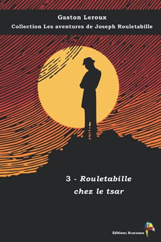 3 - Rouletabille chez le tsar - Gaston Leroux - Collection Les aventures de Joseph Rouletabille: Texte intégral 3 - Rouletabille chez le tsar - Gaston Leroux - Collection Les aventures de Joseph Rouletabille: Texte intégral von Éditions Ararauna