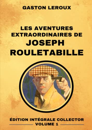 Les Aventures Extraordinaires de Joseph Rouletabille - Édition Intégrale Collector Volume 1: Le Mystère de la Chambre Jaune | Le Parfum de la Dame en Noir | Rouletabille chez le Tsar | Le Château Noir Les Aventures Extraordinaires de Joseph Rouletabille - Édition Intégrale Collector Volume 1: Le Mystère de la Chambre Jaune | Le Parfum de la Dame en Noir | Rouletabille chez le Tsar | Le Château Noir von Independently published
