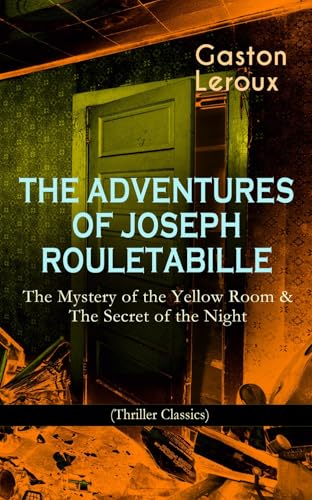 THE ADVENTURES OF JOSEPH ROULETABILLE: The Mystery of the Yellow Room & The Secret of the Night (Thriller Classics): One of the First Locked-Room Mystery Crime Novels