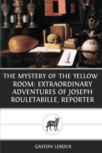 The Mystery Of The Yellow Room: Extraordinary Adventures Of Joseph Rouletabille, Reporter The Mystery Of The Yellow Room: Extraordinary Adventures Of Joseph Rouletabille, Reporter