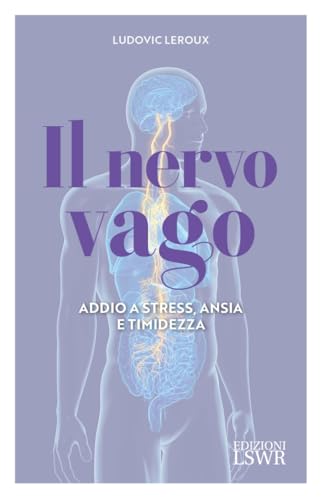 Il nervo vago. Addio a stress, ansia e timidezza (Salute e benessere) von Edizioni LSWR