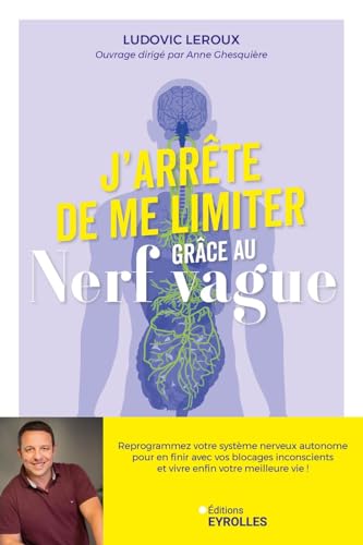 J'arrête de me limiter grâce au nerf vague: Reprogrammez votre système nerveux autonome pour en finir avec vos blocages inconscients et vivre enfin votre meilleure vie von EYROLLES