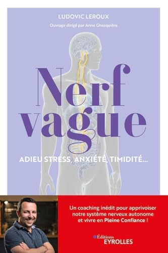 Nerf vague : Adieu stress, anxiété, timidité...: Un coaching inédit pour apprivoiser notre système nerveux autonome et vivre en pleine confiance !
