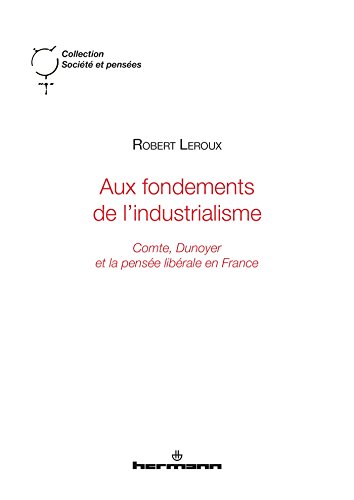 Aux fondements de l'industrialisme: Comte, Dunoyer et la pensée libérale en France von HERMANN