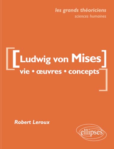 von Mises Ludwig - Vie, œuvres, concepts: Vie, oeuvres, concepts (Les grands théoriciens)