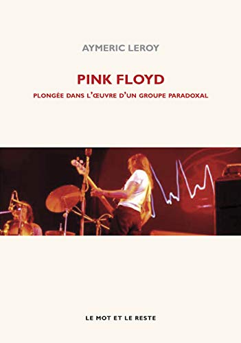 PINK FLOYD - PLONGEE DANS L'OEUVRE D'UN GROUPE PARADOXA: Plongée dans l'oeuvre d'un groupe paradoxal von MOT ET LE RESTE