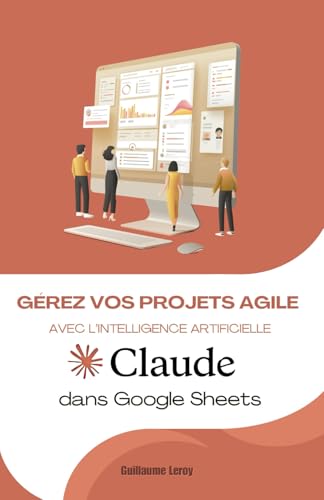 Maîtrise Claude AI: Gérez vos projets Agile dans Google Sheets von Independently published