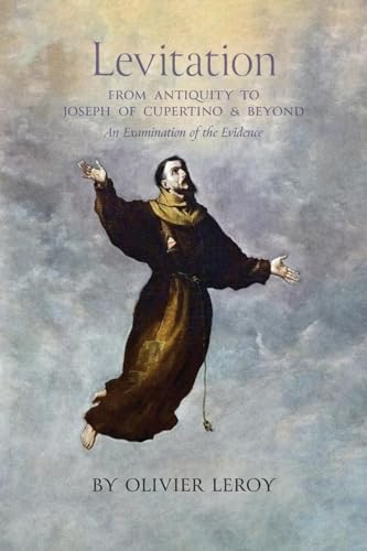 Levitation, From Antiquity to Joseph of Cupertino and Beyond: An Examination of the Evidence von Angelico Press